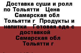 Доставка суши и ролл по Тольятти › Цена ­ 10 - Самарская обл., Тольятти г. Продукты и напитки » Готовая еда с доставкой   . Самарская обл.,Тольятти г.